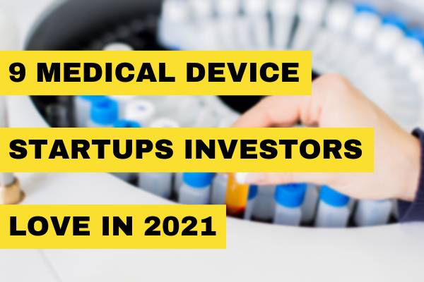 9 Medical Device Startups that Investors Love in 2021